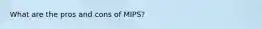 What are the pros and cons of MIPS?