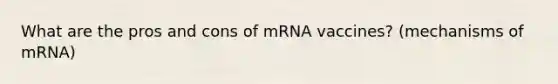 What are the pros and cons of mRNA vaccines? (mechanisms of mRNA)