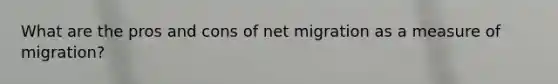 What are the pros and cons of net migration as a measure of migration?