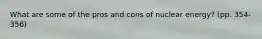 What are some of the pros and cons of nuclear energy? (pp. 354-356)
