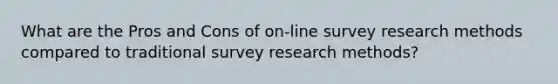 What are the Pros and Cons of on-line survey research methods compared to traditional survey research methods?