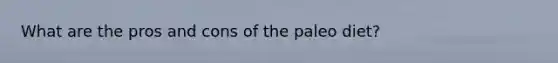 What are the pros and cons of the paleo diet?