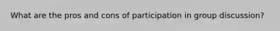 What are the pros and cons of participation in group discussion?