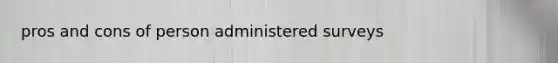 pros and cons of person administered surveys