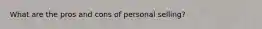 What are the pros and cons of personal selling?