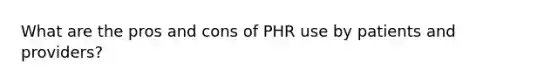 What are the pros and cons of PHR use by patients and providers?