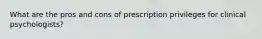 What are the pros and cons of prescription privileges for clinical psychologists?