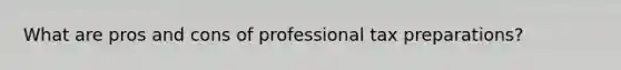 What are pros and cons of professional tax preparations?