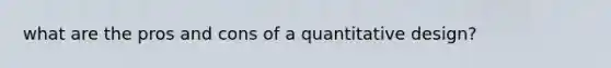 what are the pros and cons of a quantitative design?