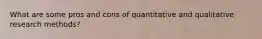 What are some pros and cons of quantitative and qualitative research methods?