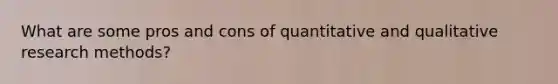 What are some pros and cons of quantitative and qualitative research methods?