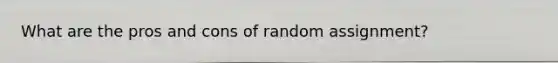 What are the pros and cons of random assignment?