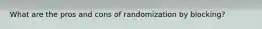 What are the pros and cons of randomization by blocking?