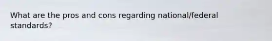 What are the pros and cons regarding national/federal standards?