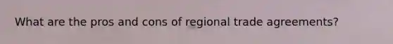 What are the pros and cons of regional trade agreements?