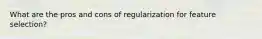 What are the pros and cons of regularization for feature selection?