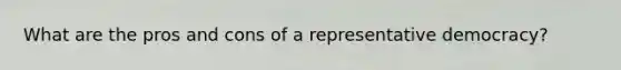 What are the pros and cons of a representative democracy?