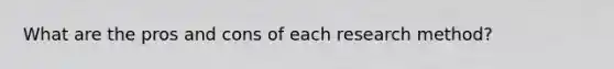 What are the pros and cons of each research method?