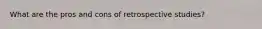 What are the pros and cons of retrospective studies?