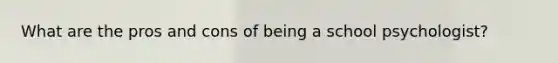 What are the pros and cons of being a school psychologist?