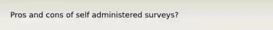 Pros and cons of self administered surveys?