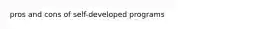 pros and cons of self-developed programs