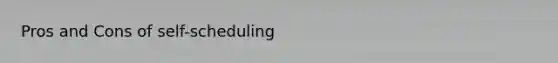 Pros and Cons of self-scheduling