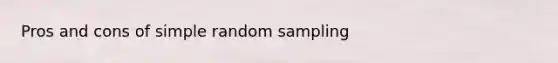 Pros and cons of simple random sampling