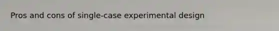Pros and cons of single-case experimental design