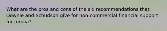 What are the pros and cons of the six recommendations that Downie and Schudson give for non-commercial financial support for media?