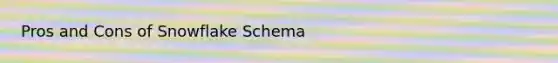 Pros and Cons of Snowflake Schema