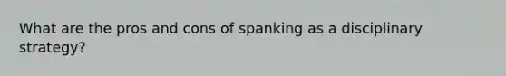 What are the pros and cons of spanking as a disciplinary strategy?