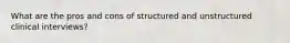 What are the pros and cons of structured and unstructured clinical interviews?