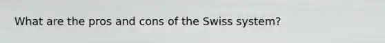 What are the pros and cons of the Swiss system?