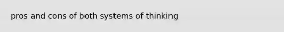 pros and cons of both systems of thinking