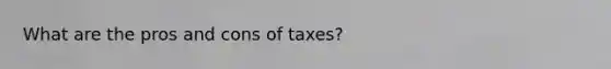 What are the pros and cons of taxes?