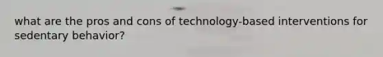 what are the pros and cons of technology-based interventions for sedentary behavior?