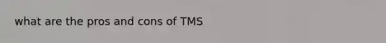 what are the pros and cons of TMS