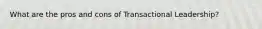 What are the pros and cons of Transactional Leadership?