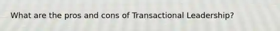 What are the pros and cons of Transactional Leadership?