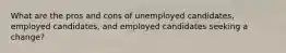 What are the pros and cons of unemployed candidates, employed candidates, and employed candidates seeking a change?