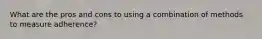 What are the pros and cons to using a combination of methods to measure adherence?