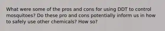 What were some of the pros and cons for using DDT to control mosquitoes? Do these pro and cons potentially inform us in how to safely use other chemicals? How so?