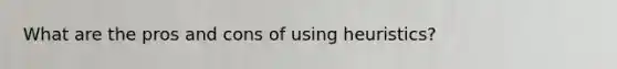 What are the pros and cons of using heuristics?
