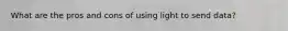 What are the pros and cons of using light to send data?