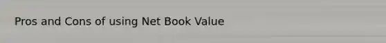 Pros and Cons of using Net Book Value