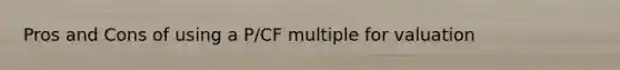 Pros and Cons of using a P/CF multiple for valuation