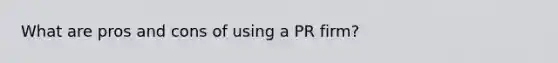 What are pros and cons of using a PR firm?