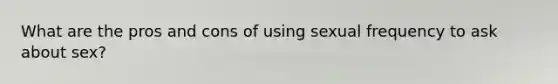 What are the pros and cons of using sexual frequency to ask about sex?