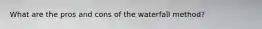 What are the pros and cons of the waterfall method?